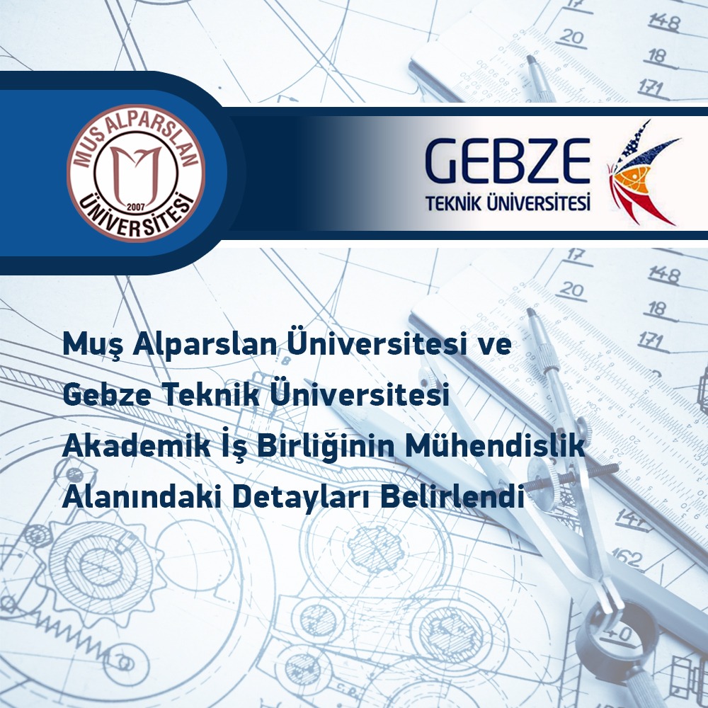 mus-alparslan-universitesi-ve-gebze-teknik-universitesi-akademik-is-birliginin-muhendislik-alanindaki-detaylari-belirlendi-700